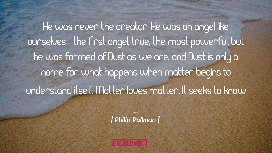 Philip Pullman Quotes: He was never the creator.