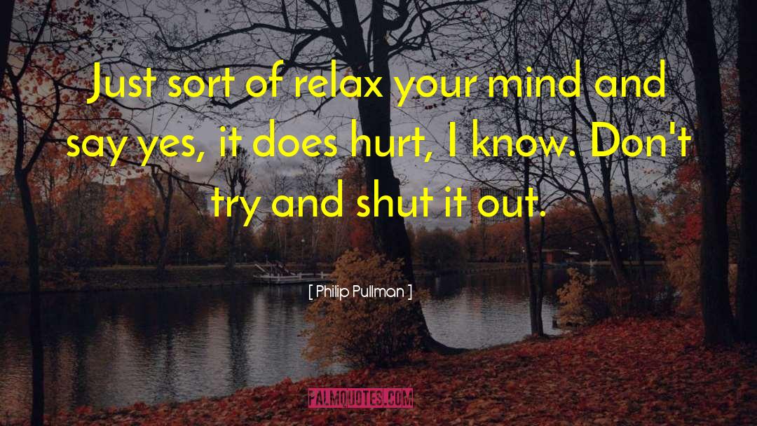 Philip Pullman Quotes: Just sort of relax your