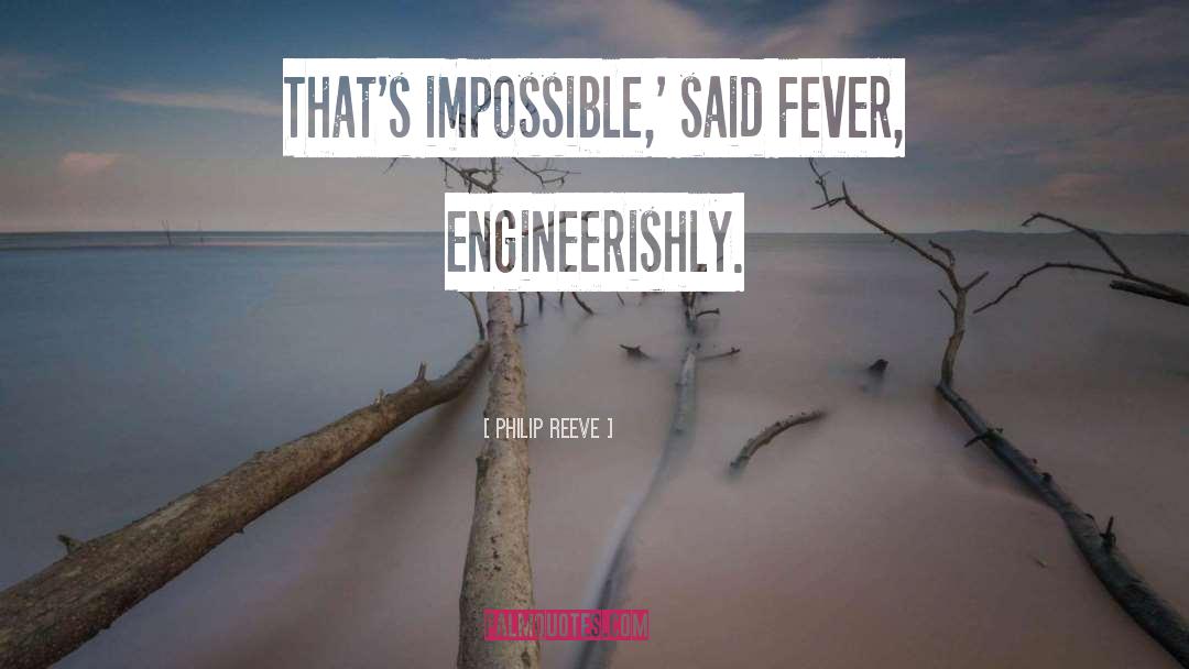 Philip Reeve Quotes: That's impossible,' said Fever, Engineerishly.