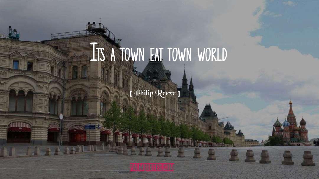 Philip Reeve Quotes: Its a town eat town