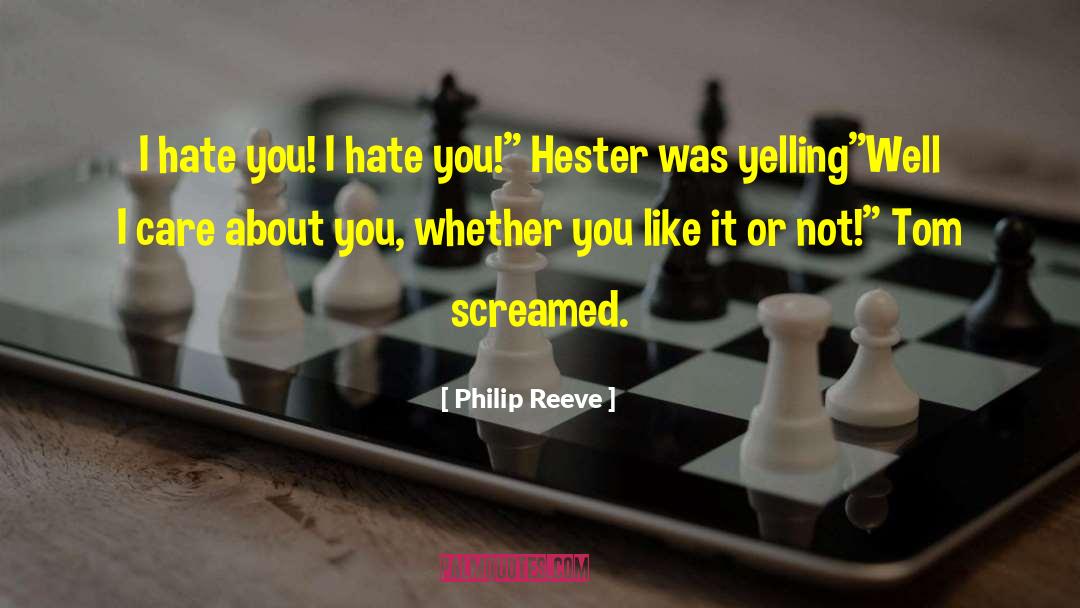 Philip Reeve Quotes: I hate you! I hate