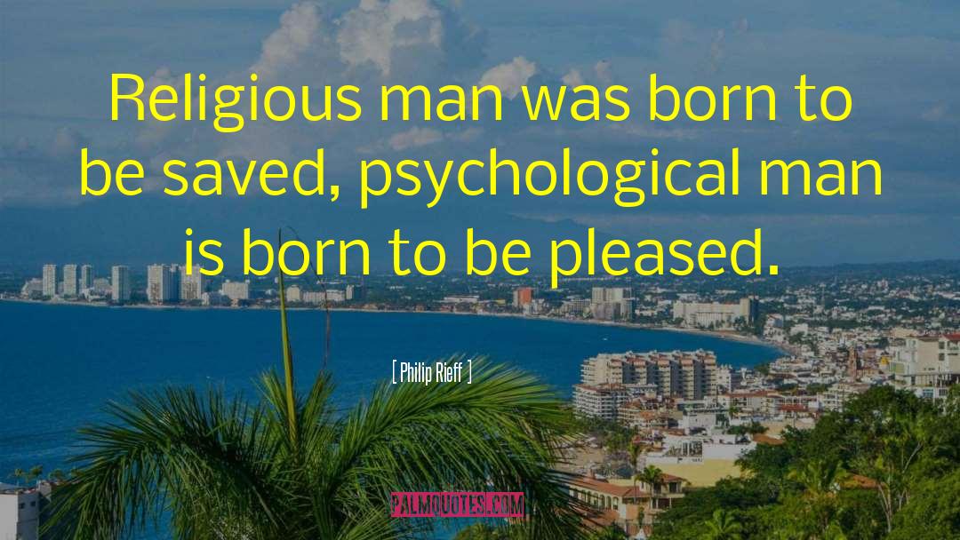 Philip Rieff Quotes: Religious man was born to