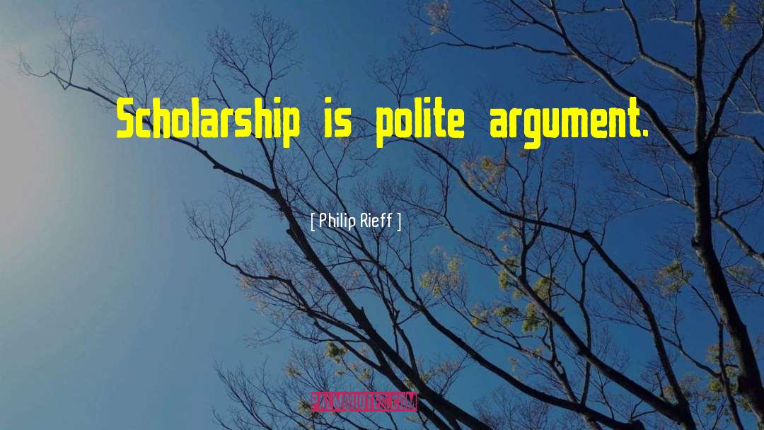 Philip Rieff Quotes: Scholarship is polite argument.