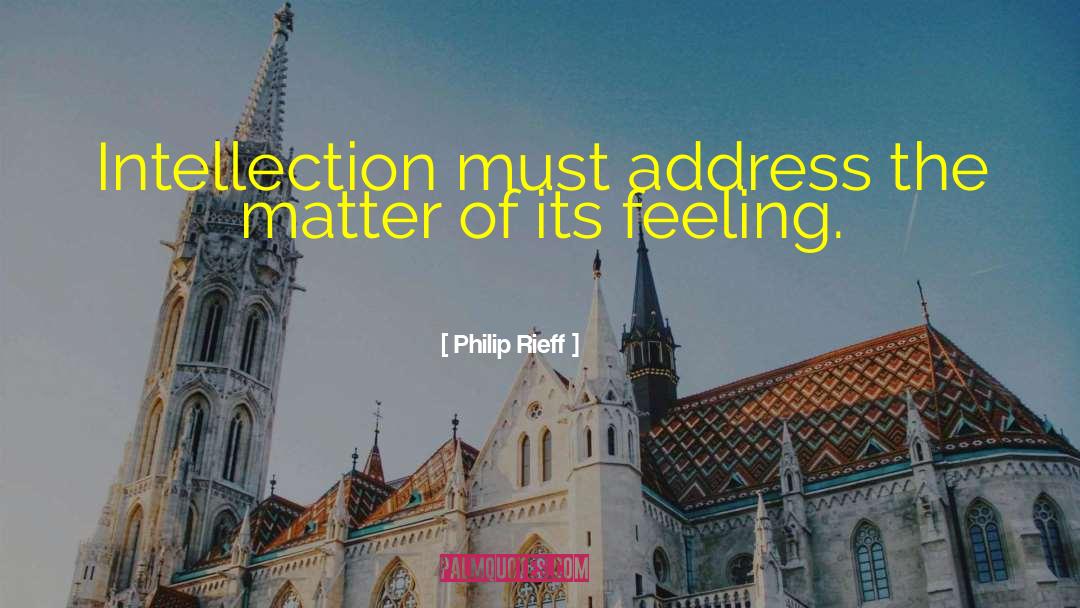 Philip Rieff Quotes: Intellection must address the matter