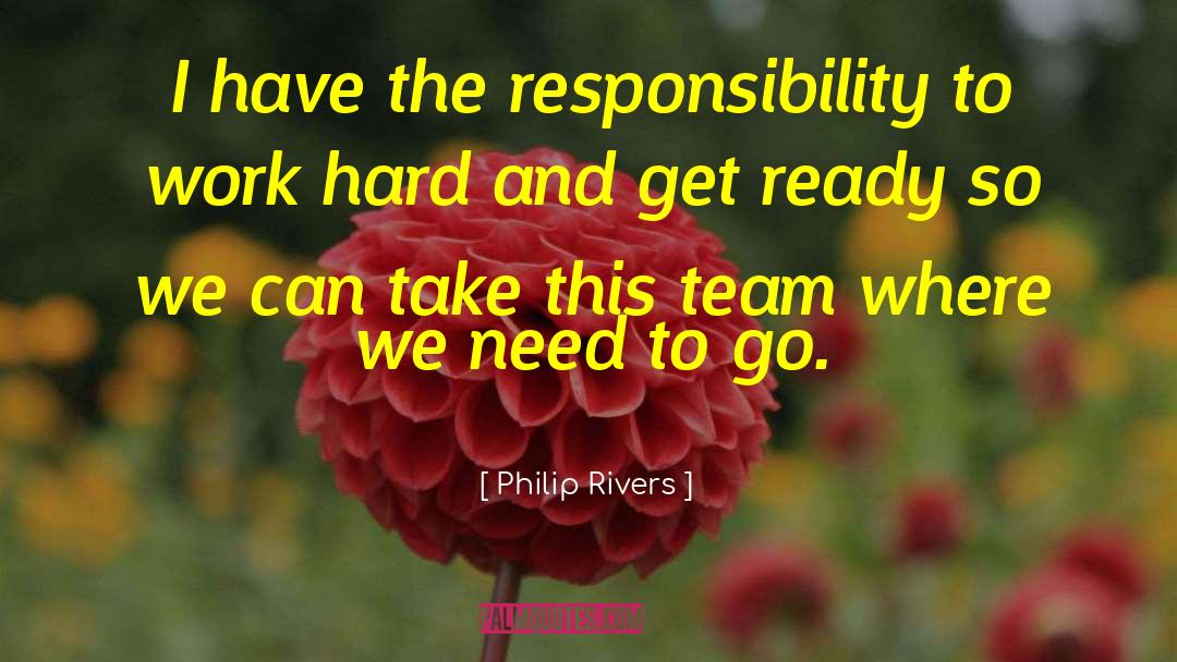 Philip Rivers Quotes: I have the responsibility to