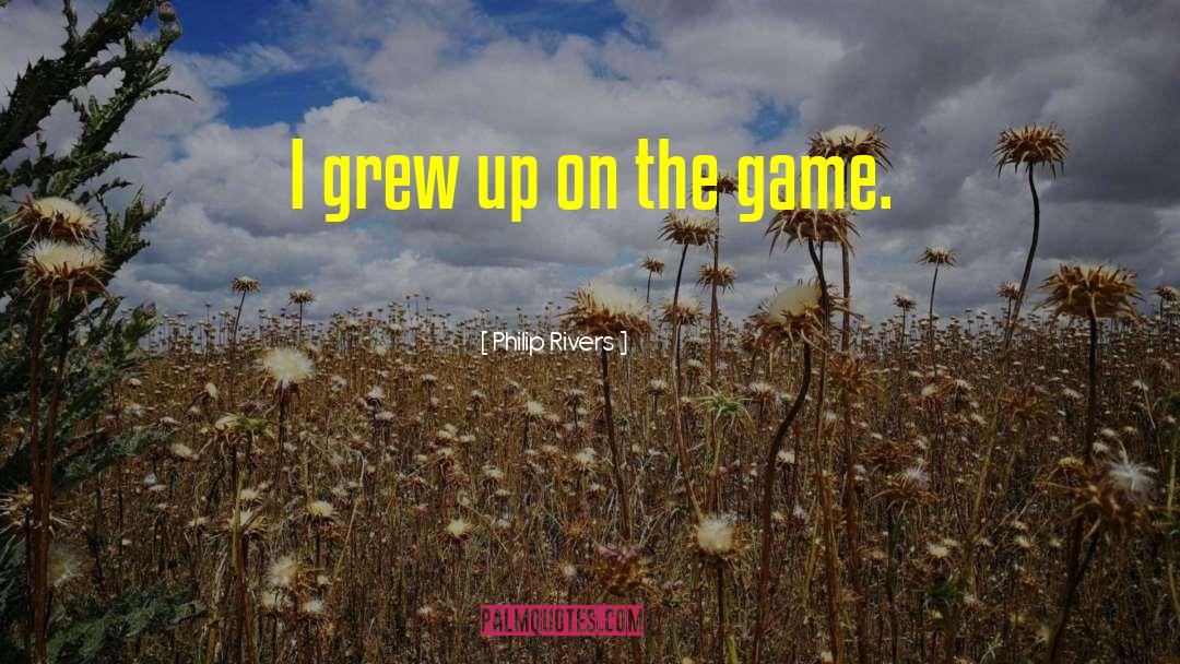 Philip Rivers Quotes: I grew up on the