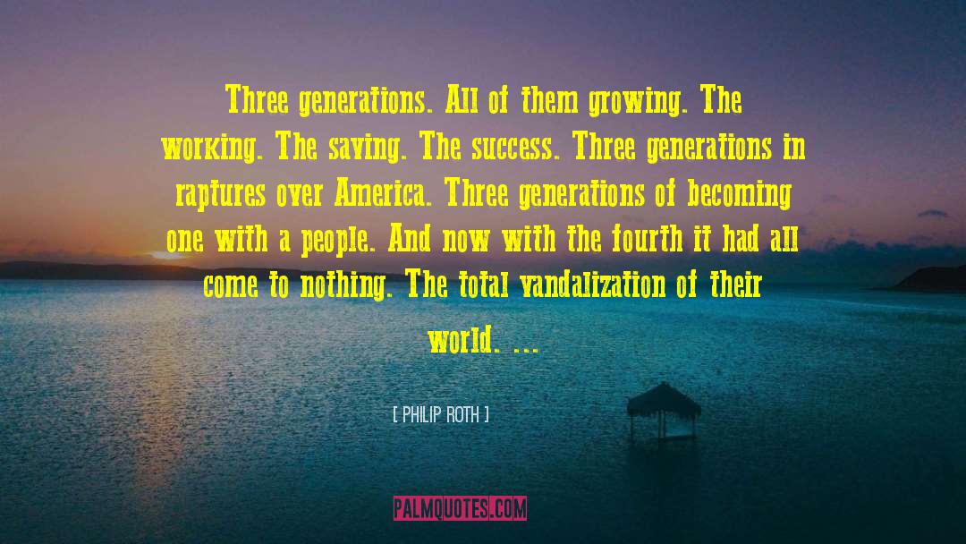 Philip Roth Quotes: Three generations. All of them