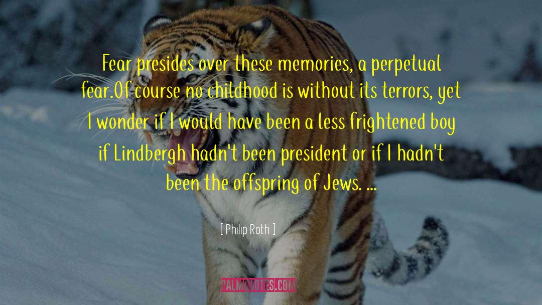 Philip Roth Quotes: Fear presides over these memories,