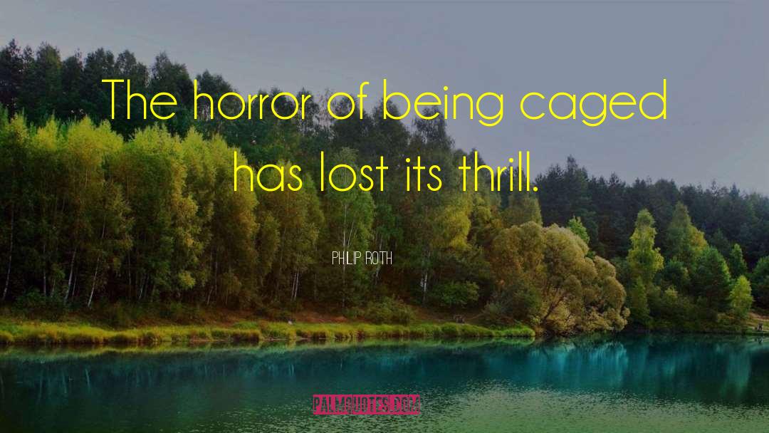 Philip Roth Quotes: The horror of being caged
