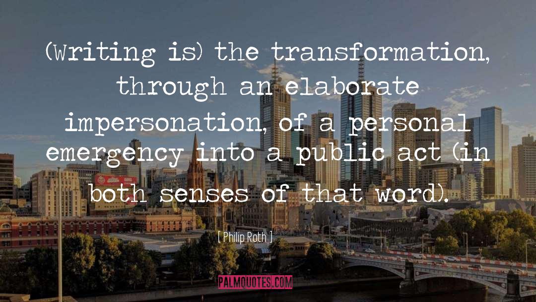 Philip Roth Quotes: (Writing is) the transformation, through