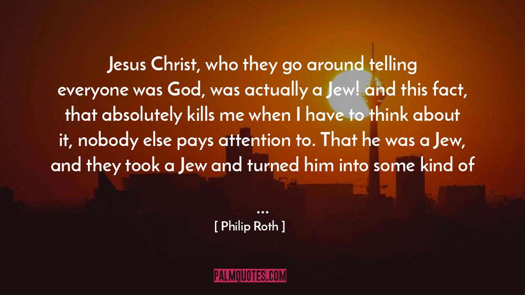 Philip Roth Quotes: Jesus Christ, who they go