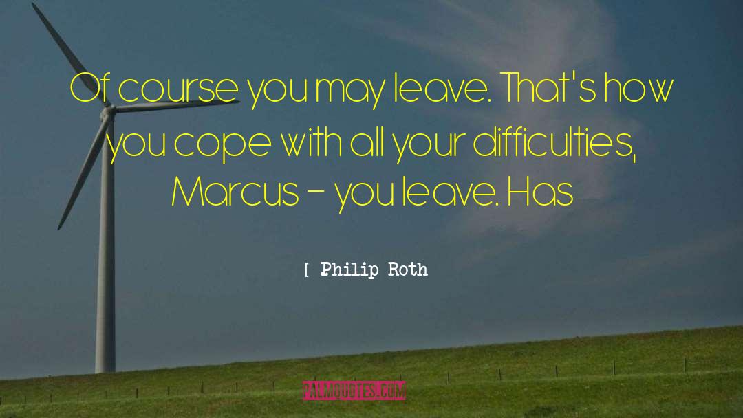 Philip Roth Quotes: Of course you may leave.