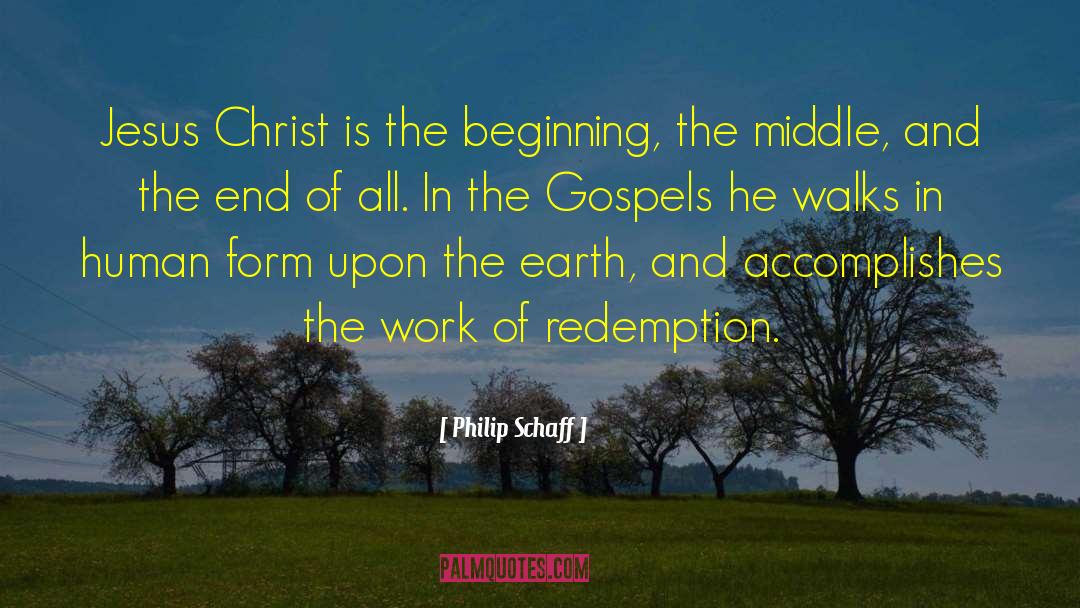 Philip Schaff Quotes: Jesus Christ is the beginning,