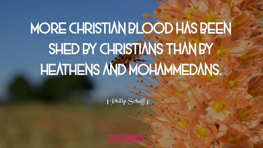 Philip Schaff Quotes: More Christian blood has been