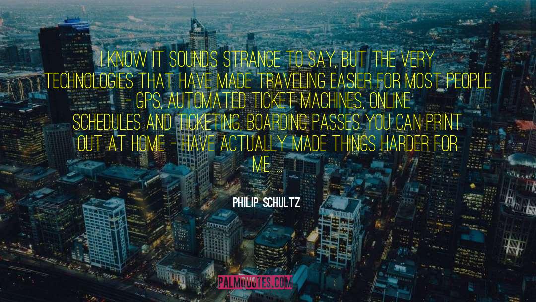 Philip Schultz Quotes: I know it sounds strange