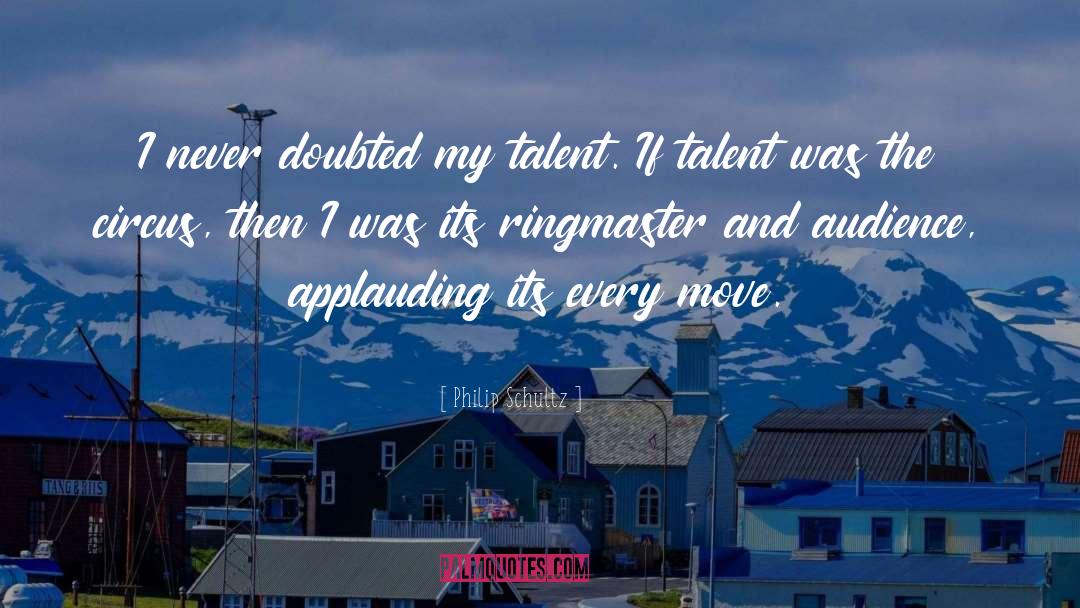 Philip Schultz Quotes: I never doubted my talent.
