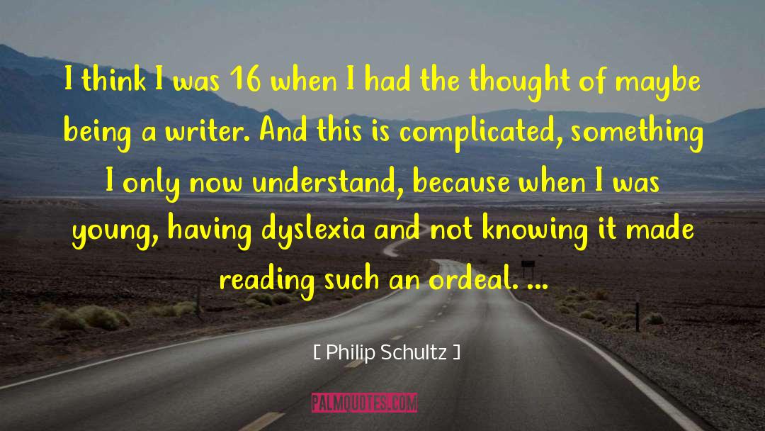 Philip Schultz Quotes: I think I was 16