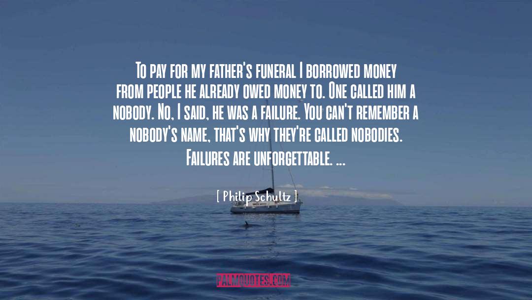 Philip Schultz Quotes: To pay for my father's