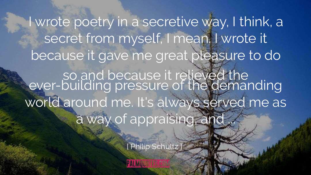 Philip Schultz Quotes: I wrote poetry in a