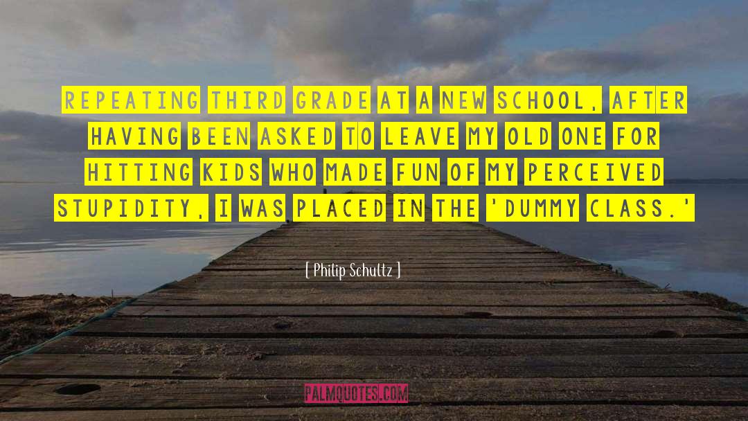 Philip Schultz Quotes: Repeating third grade at a