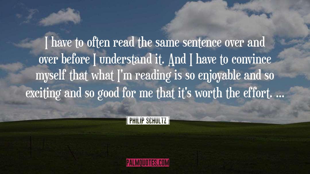 Philip Schultz Quotes: I have to often read