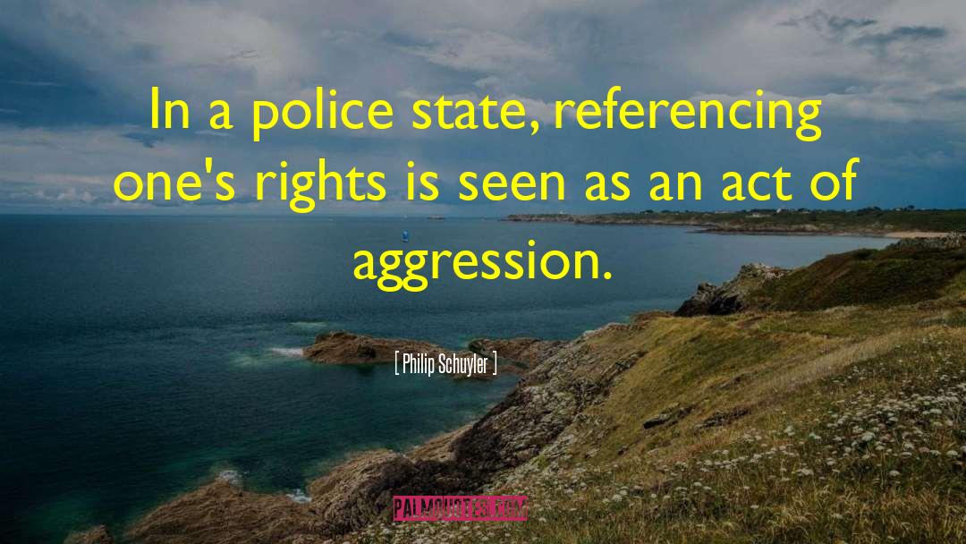 Philip Schuyler Quotes: In a police state, referencing