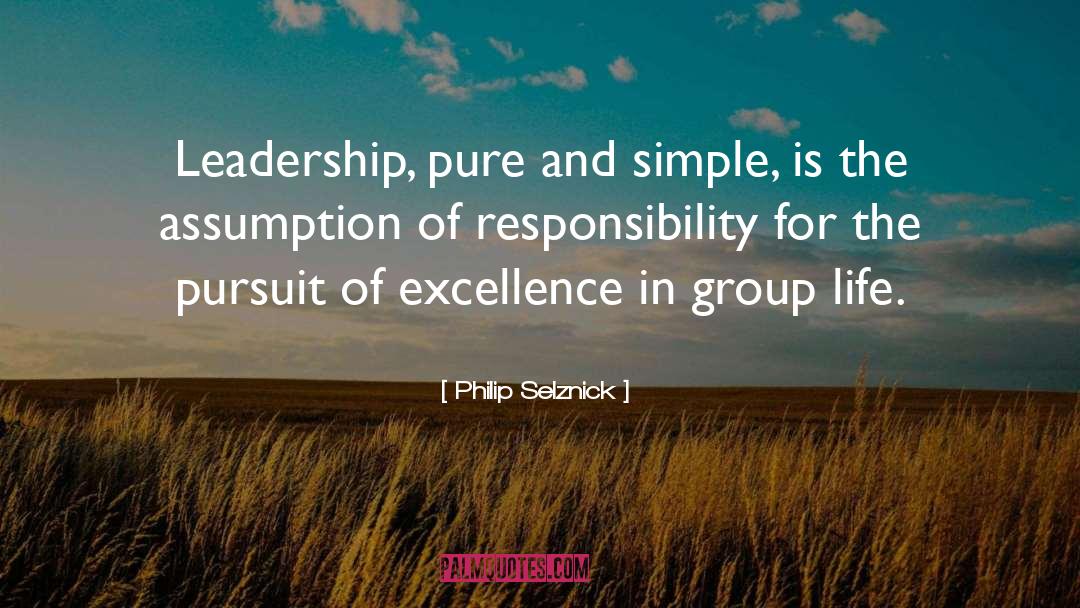 Philip Selznick Quotes: Leadership, pure and simple, is