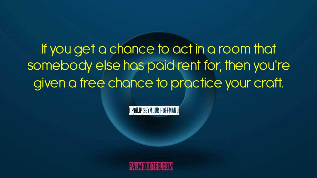 Philip Seymour Hoffman Quotes: If you get a chance