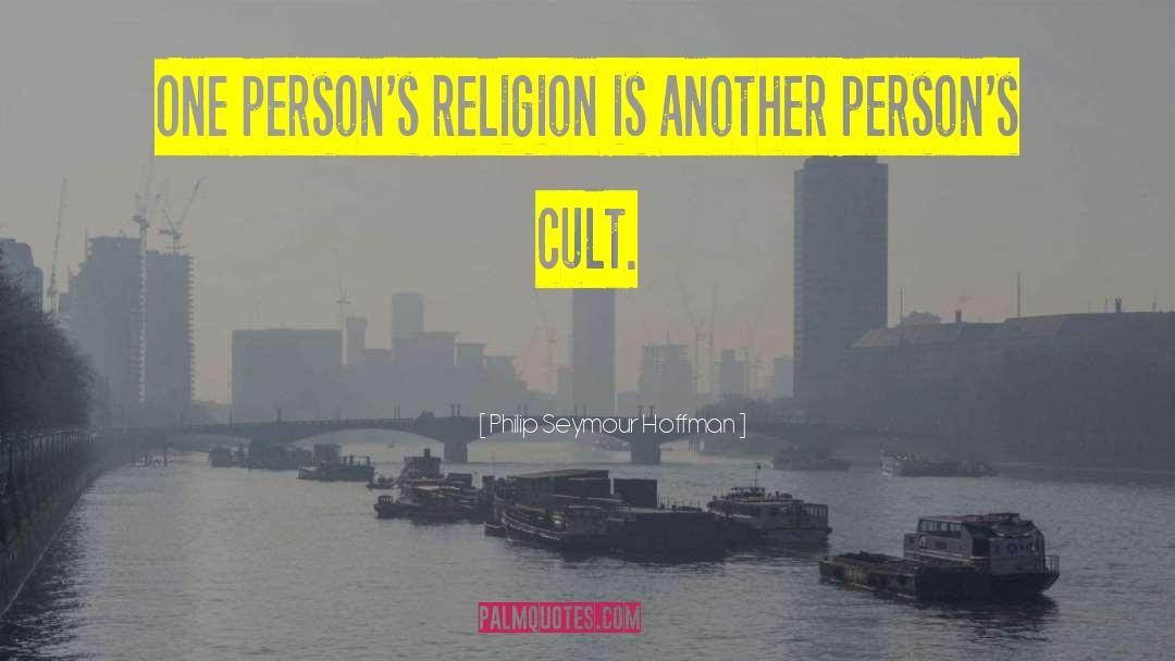 Philip Seymour Hoffman Quotes: One person's religion is another