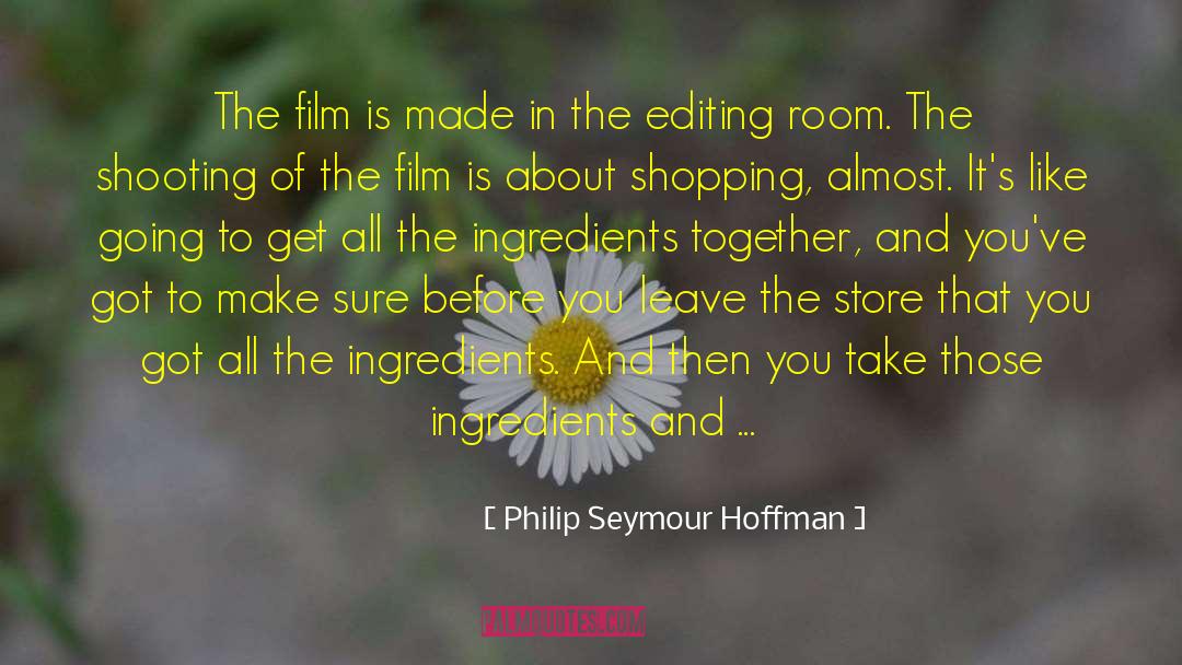 Philip Seymour Hoffman Quotes: The film is made in