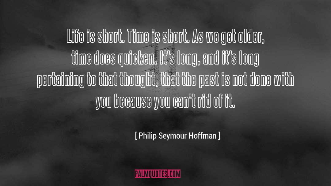 Philip Seymour Hoffman Quotes: Life is short. Time is