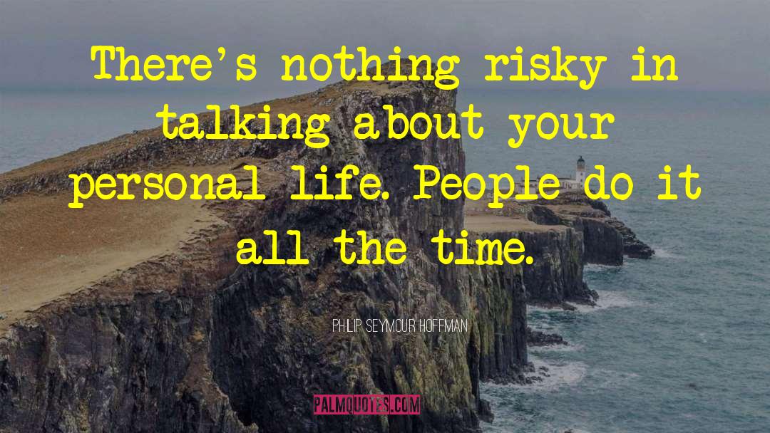 Philip Seymour Hoffman Quotes: There's nothing risky in talking