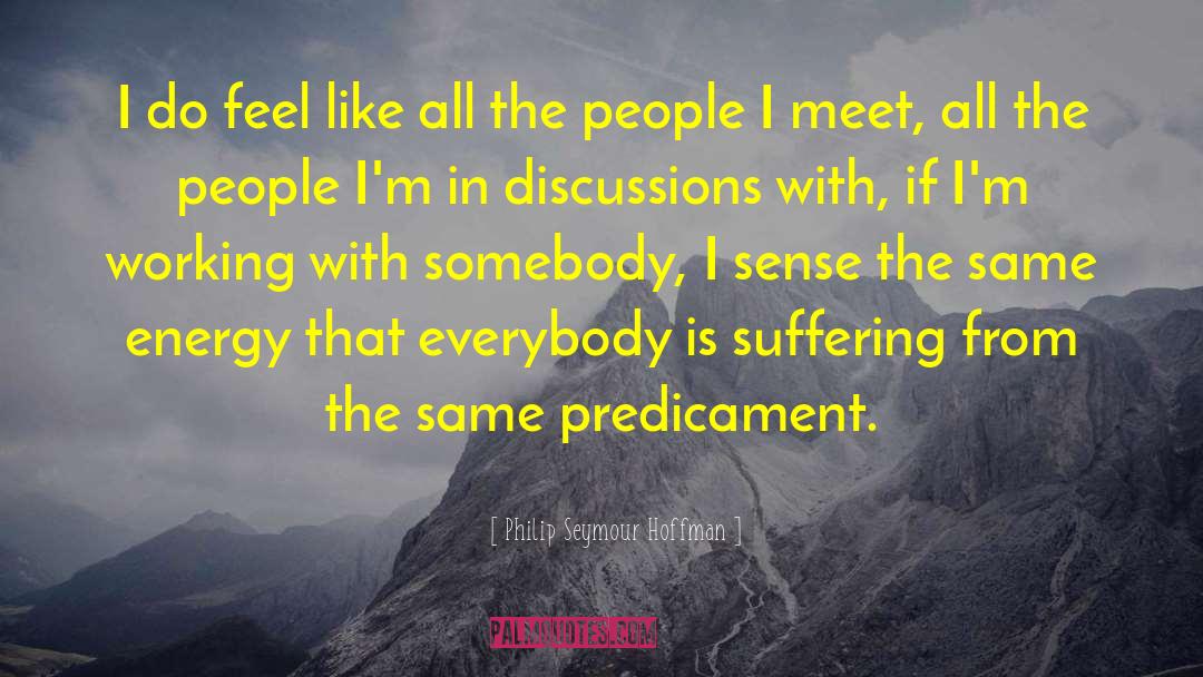 Philip Seymour Hoffman Quotes: I do feel like all