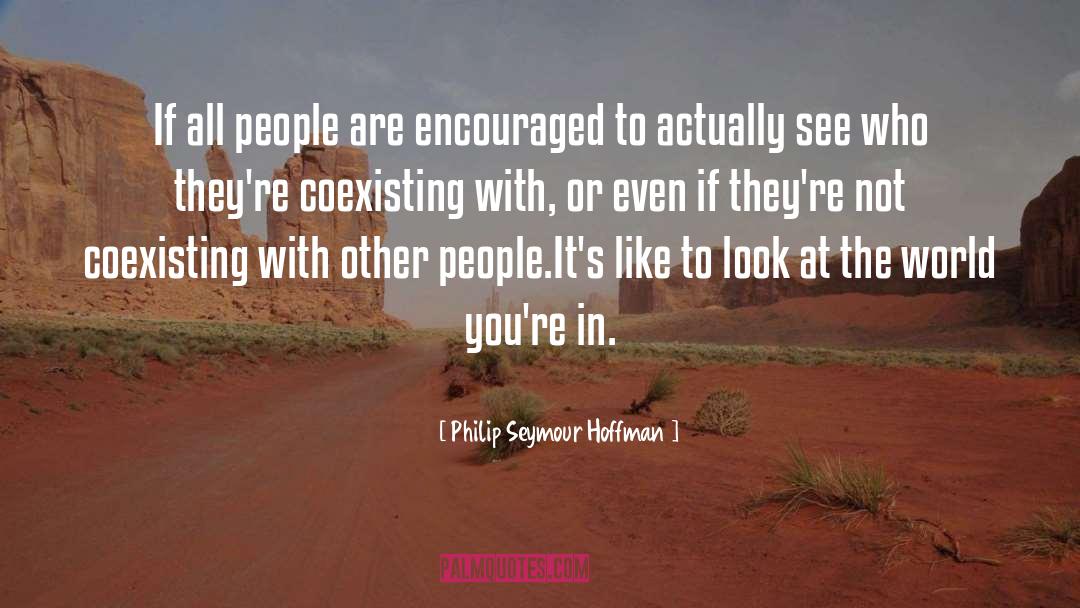 Philip Seymour Hoffman Quotes: If all people are encouraged