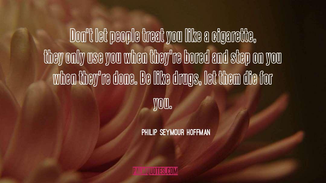 Philip Seymour Hoffman Quotes: Don't let people treat you