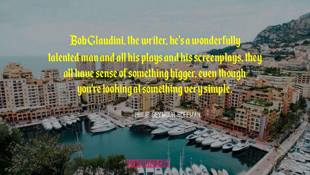Philip Seymour Hoffman Quotes: Bob Glaudini, the writer, he's