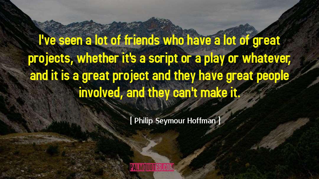Philip Seymour Hoffman Quotes: I've seen a lot of