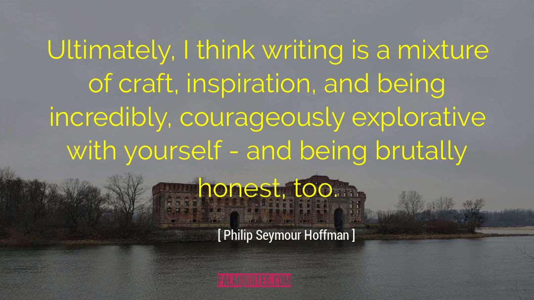 Philip Seymour Hoffman Quotes: Ultimately, I think writing is