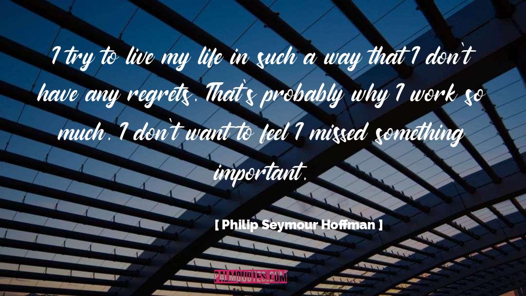 Philip Seymour Hoffman Quotes: I try to live my