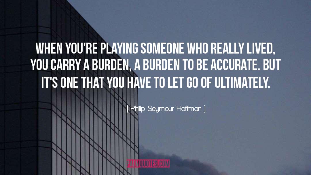 Philip Seymour Hoffman Quotes: When you're playing someone who