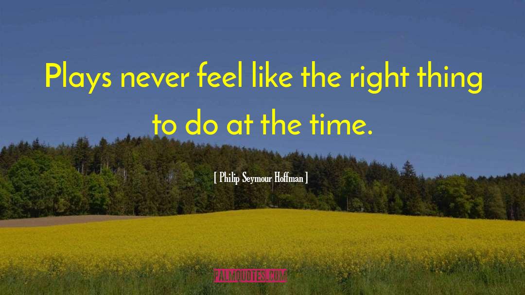 Philip Seymour Hoffman Quotes: Plays never feel like the