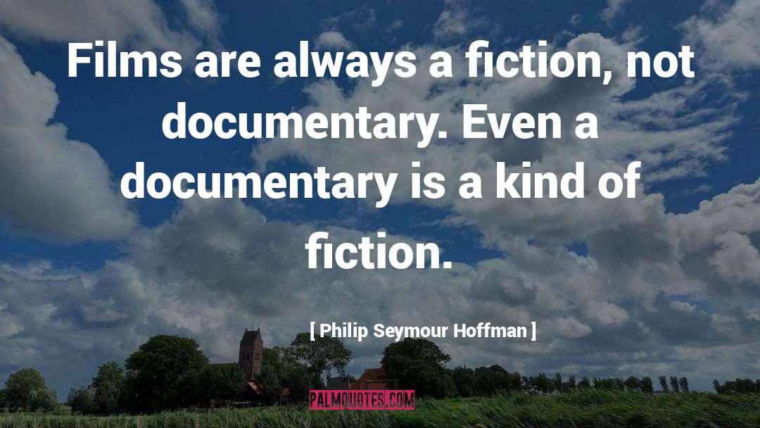 Philip Seymour Hoffman Quotes: Films are always a fiction,