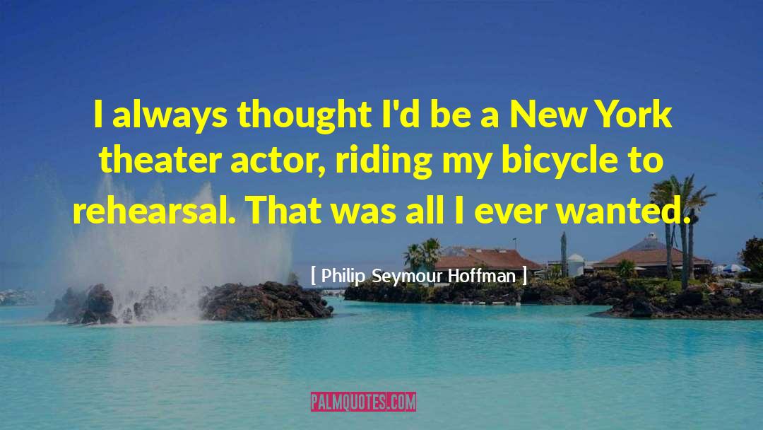 Philip Seymour Hoffman Quotes: I always thought I'd be