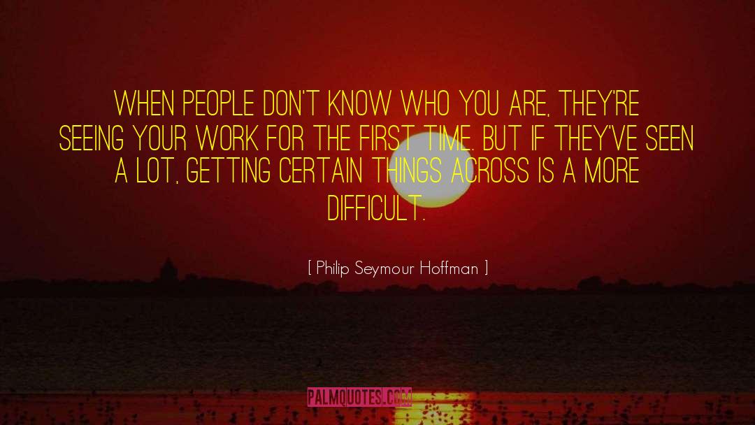 Philip Seymour Hoffman Quotes: When people don't know who