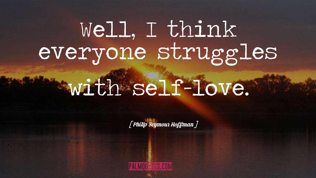 Philip Seymour Hoffman Quotes: Well, I think everyone struggles