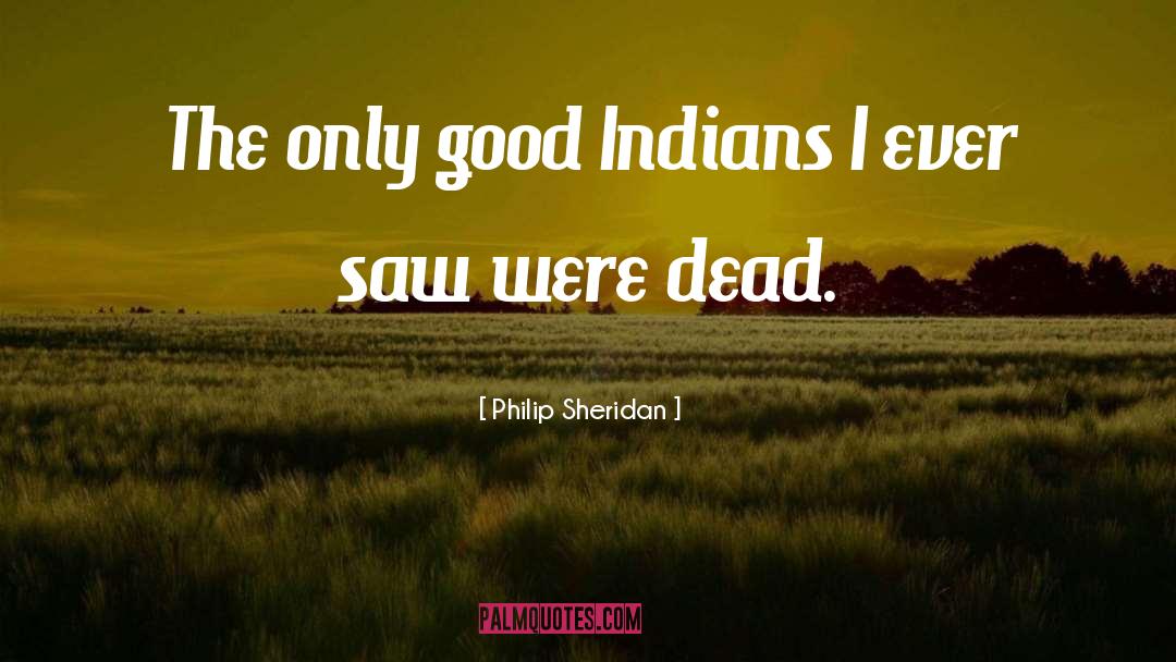 Philip Sheridan Quotes: The only good Indians I