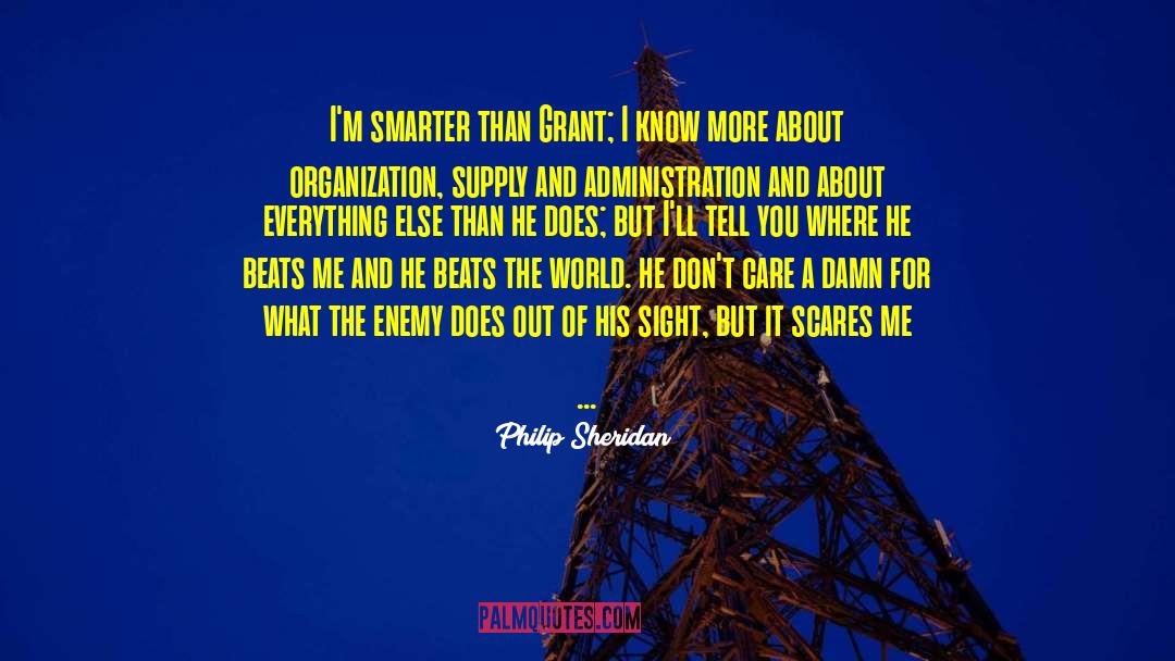 Philip Sheridan Quotes: I'm smarter than Grant; I