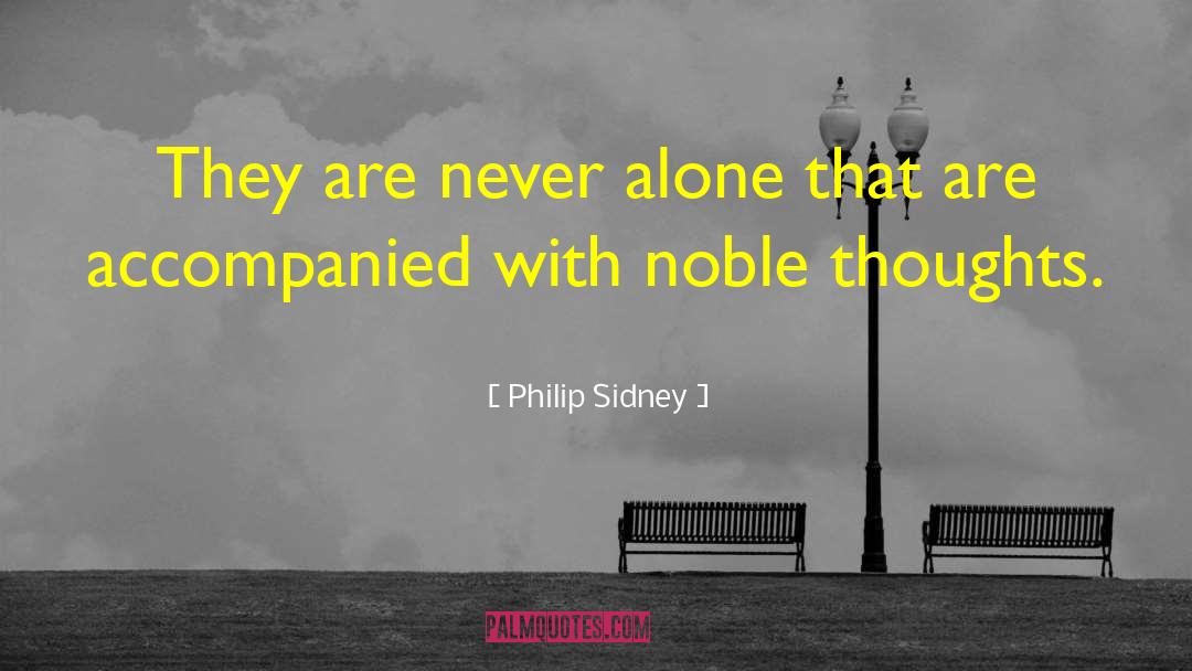 Philip Sidney Quotes: They are never alone that