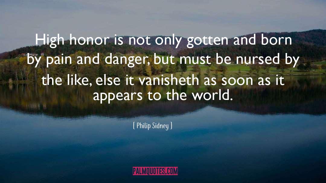 Philip Sidney Quotes: High honor is not only