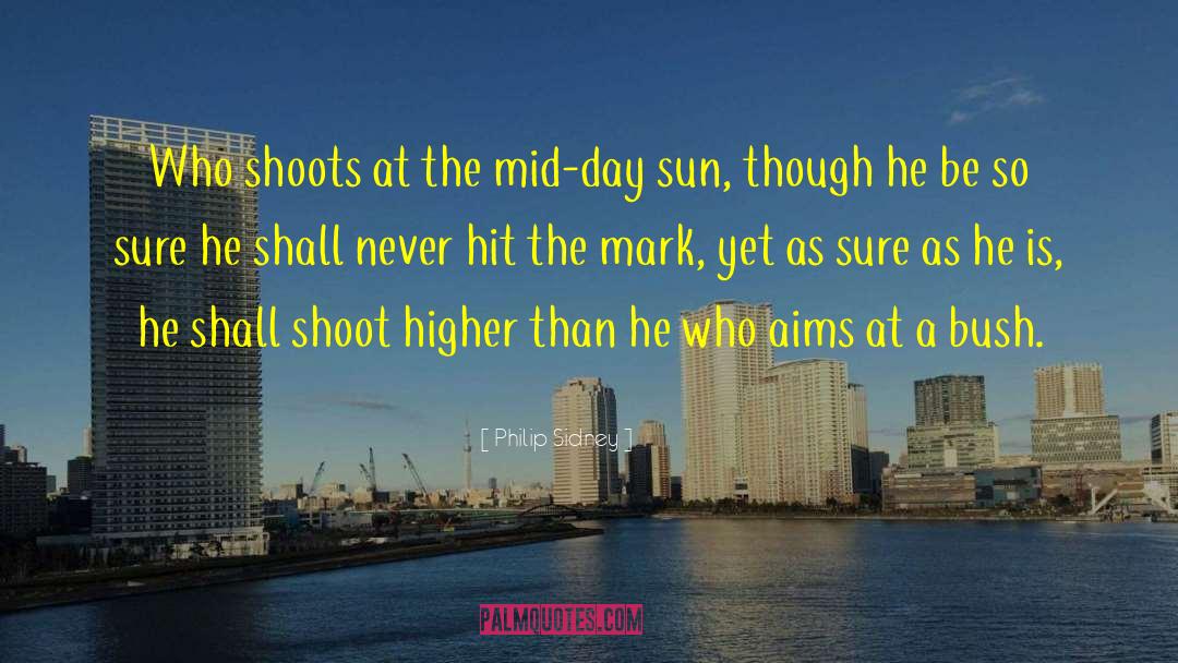 Philip Sidney Quotes: Who shoots at the mid-day